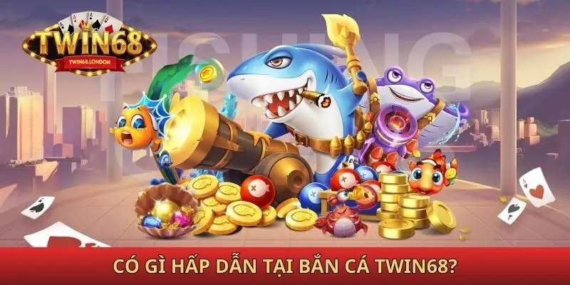 Có gì hấp dẫn tại bắn cá Twin68