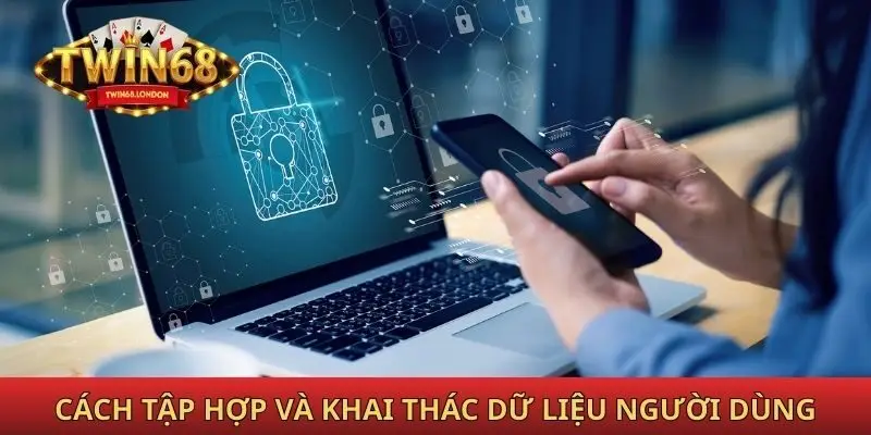 Cách Twin68 tập hợp và khai thác dữ liệu người dùng