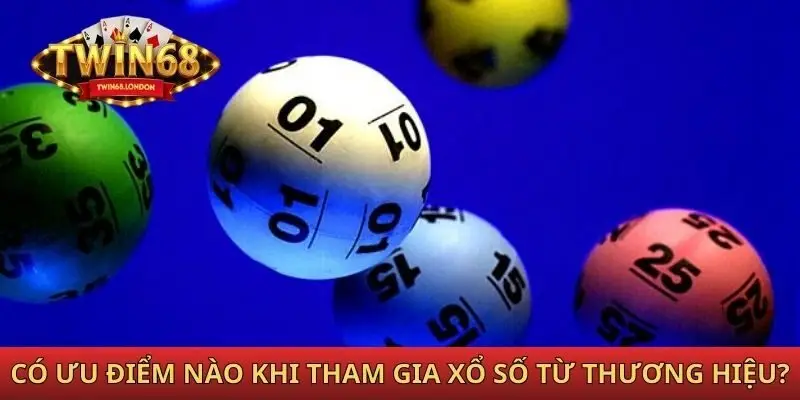 Có những ưu điểm nào khi tham gia chơi xổ số từ thương hiệu