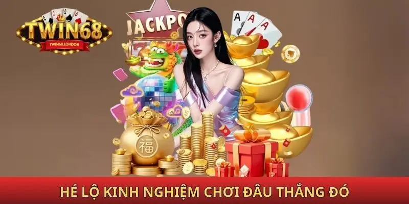 Hé lộ kinh nghiệm chơi đâu thắng đó