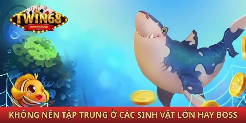 Không nên quá tập trung ở các sinh vật lớn hay boss