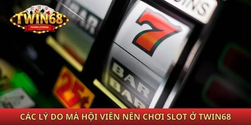 Các lý do mà hội viên nên lựa chọn chơi slot ở Twin68