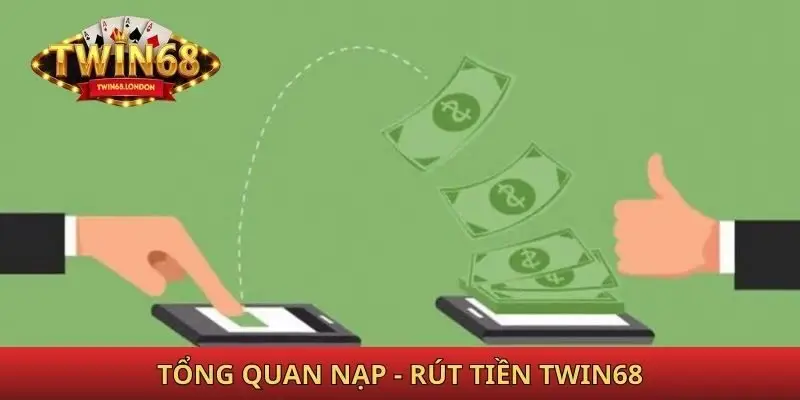 Tổng quan nạp & rút tiền Twin68